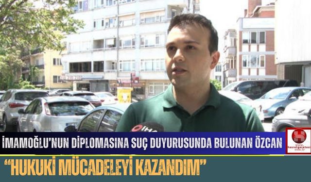 İmamoğlu’nun Diplomasına Suç Duyurusunda Bulunan Özcan: “Hukuki Mücadeleyi Kazandım”