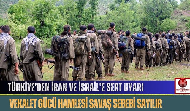 Türkiye’den İran ve İsrail’e Sert Uyarı: Vekalet Gücü Hamlesi Savaş Sebebi Sayılır