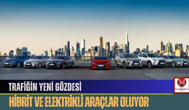 Trafiğin Yeni Gözdesi Hibrit ve Elektrikli Araçlar Oluyor