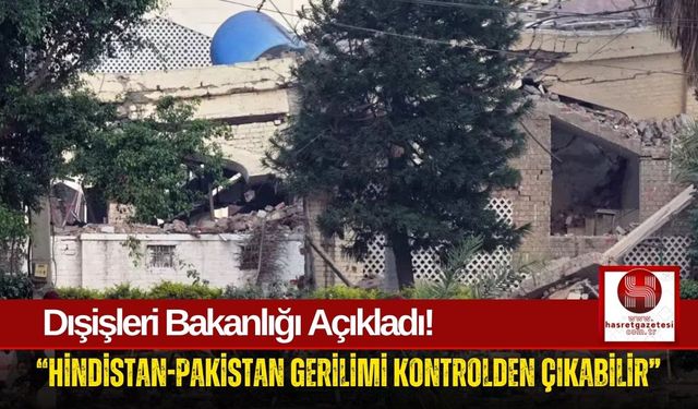 Dışişleri Bakanlığı Açıkladı! "Hindistan-Pakistan Krizi Küresel Tehdit Boyutunda"
