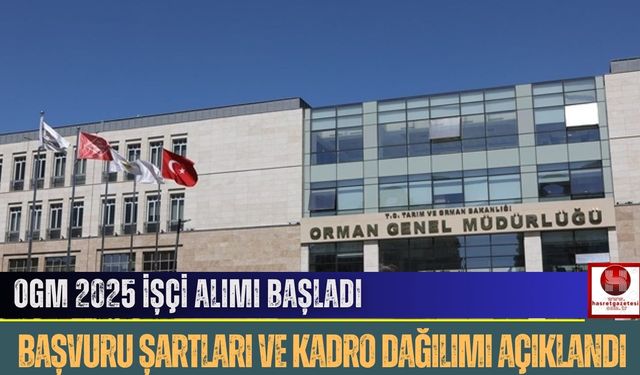 OGM 2025 İşçi Alımı Başladı, Başvuru Şartları ve Kadro Dağılımı Açıklandı