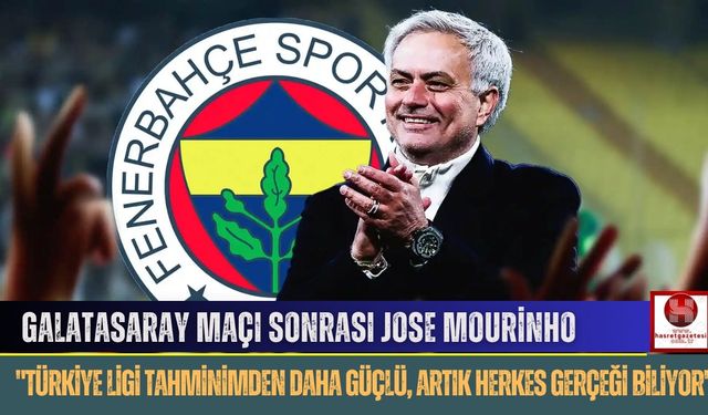 Jose Mourinho: "Türkiye Ligi Tahminimden Daha Güçlü, Artık Herkes Gerçeği Biliyor"