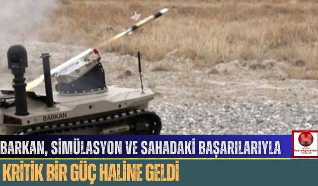 BARKAN, Simülasyon ve Sahadaki Başarılarıyla Kritik Bir Güç Haline Geldi