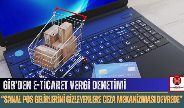 GİB’den E-Ticaret Vergi Denetimi, “Sanal POS Gelirlerini Gizleyenlere Ceza Mekanizması Devrede”
