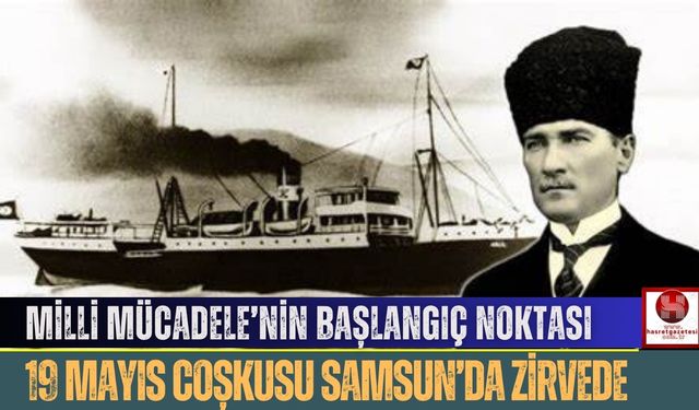 Milli Mücadele’nin Başlangıç Noktası, 19 Mayıs Coşkusu Samsun’da Zirvede