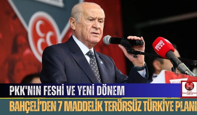PKK'nın Feshi ve Yeni Dönem, Bahçeli’den 7 Maddelik Terörsüz Türkiye Planı