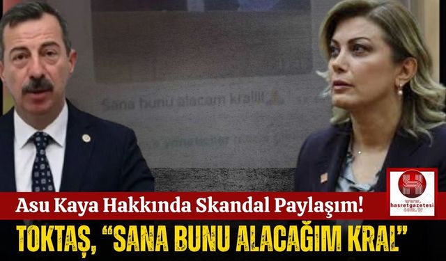Osmaniye'yi Temsil Eden CHP'li Asu Kaya Hakkında Toktaş'tan Skandal Mesaj! "Sana Bunu Alacağım Kral"