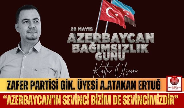 A. Atakan Ertuğ: Azerbaycan’ın Sevinci Bizim de Sevincimizdir