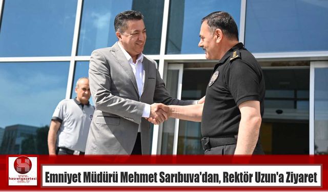 Emniyet Müdürü Mehmet Sarıbuva’dan, Rektör Uzun’a Ziyaret