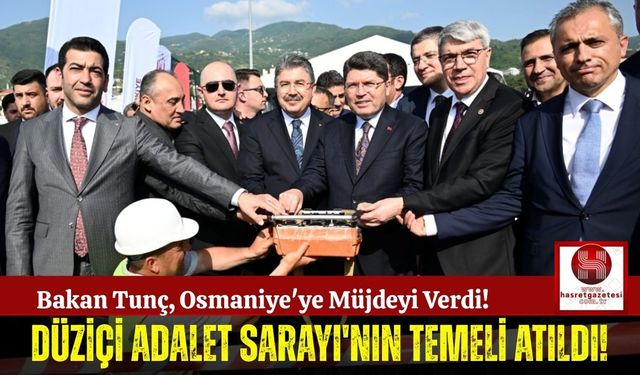 Bakan Tunç'un Önderliğinde Düziçi Adalet Sarayı'nın Temeli Atıldı!