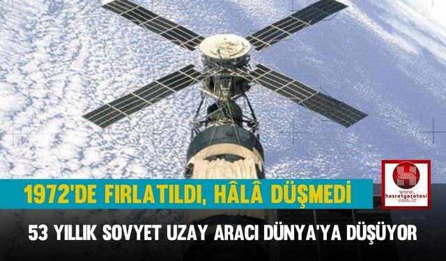 1972’de Fırlatıldı, Hâlâ Düşmedi, 53 Yıllık Sovyet Uzay Aracı Dünya’ya Düşüyor