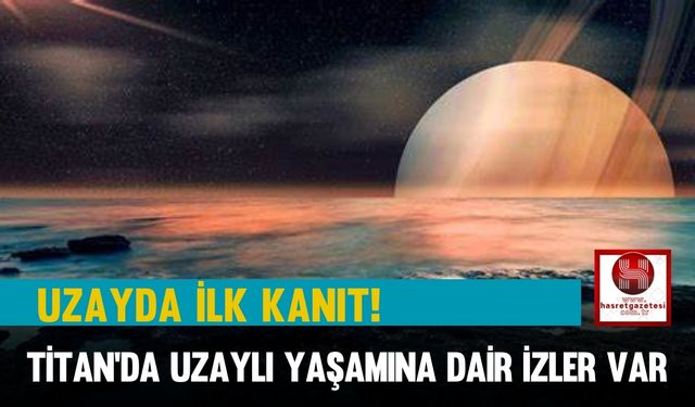 Uzayda İlk Kanıt! Titan’da Uzaylı Yaşamına Dair İzler Var