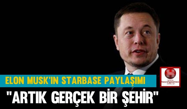 Elon Musk’ın Starbase Paylaşımı, "Artık Gerçek Bir Şehir"