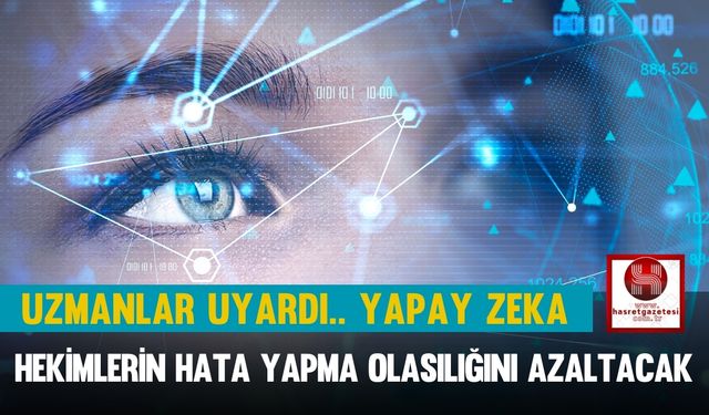 Uzmanlar Uyardı, Yapay Zeka, Hekimlerin Hata Yapma Olasılığını Azaltacak