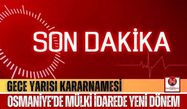 Osmaniye Valiliği ve Kaymakamlıklarında Yeni İsimler