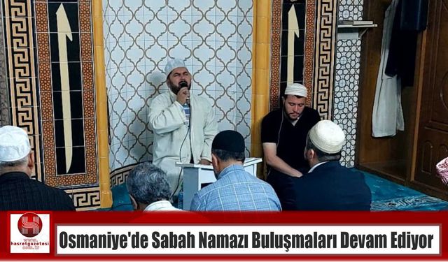 Osmaniye’de Sabah Namazı Buluşmaları Devam Ediyor