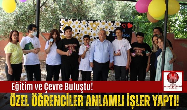 Hem Eğlendiler Hem Öğrendiler! Özel Öğrencilerden Çevre Projesi!