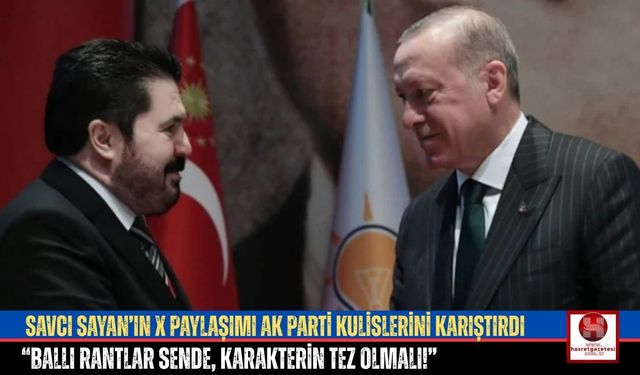 Savcı Sayan’ın X Paylaşımı AK Parti Kulislerini Karıştırdı