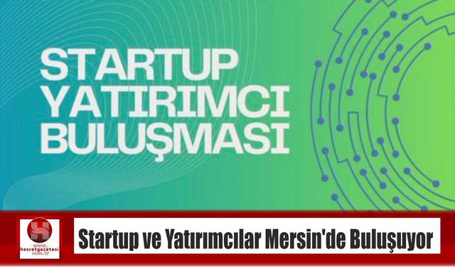 Startup ve Yatırımcılar Mersin’de Buluşuyor