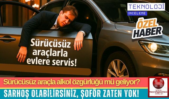 Sürücüsüz araçla alkol özgürlüğü mü geliyor?