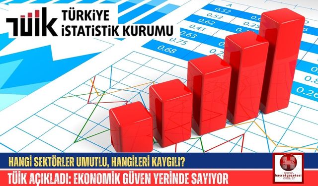 TÜİK verilerine göre ekonomiye güven hâlâ 100 puanın altında
