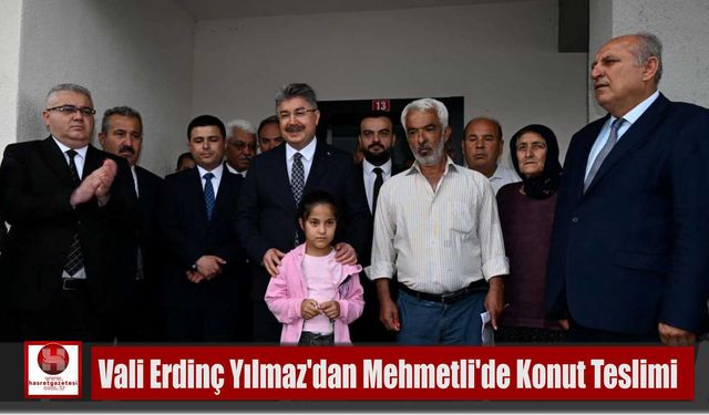 Vali Erdinç Yılmaz’dan Mehmetli’de Konut Teslimi