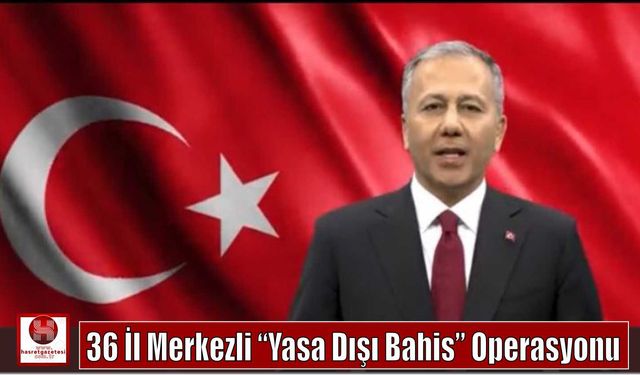 36 İl Merkezli “Yasa Dışı Bahis” Operasyonu