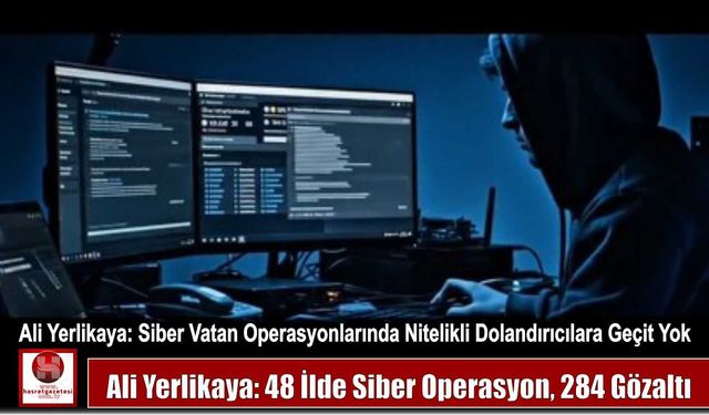 Ali Yerlikaya: 48 İlde Siber Operasyon, 284 Gözaltı
