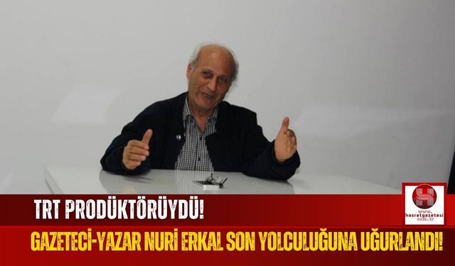 TRT'nin Usta Prodüktörü, Kalemin Duayeni Nuri Erkal Toprağa Verildi!