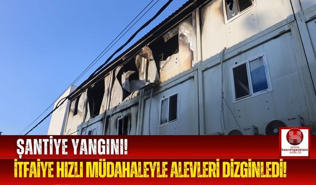 Şantiye Yangını Büyümeden Kontrol Altına Alındı!