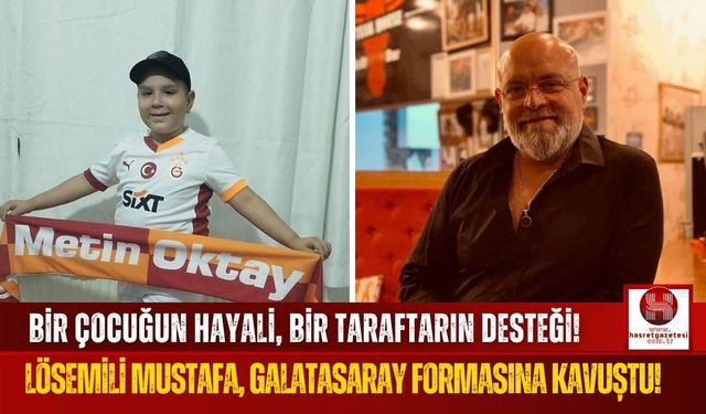 Lösemili Mustafa'nın Hayalini Galatasaraylı Taraftar Gerçekleştirdi!