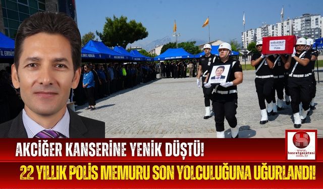 Kanserle Mücadele Eden Polis Memuru Vefat Etti!