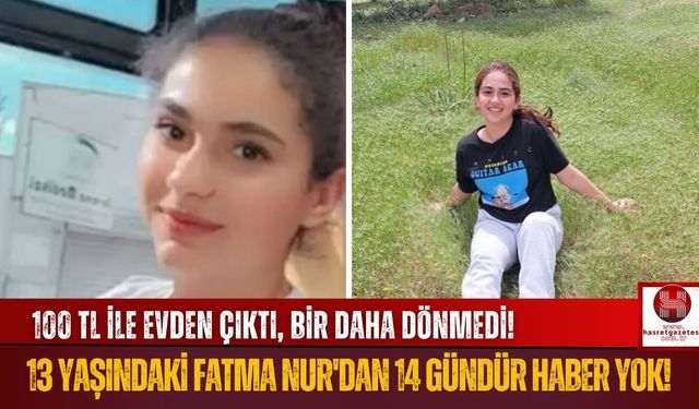 Karneler Gününden Beri Kayıp! 13 Yaşındaki Fatma Nur Aranıyor!
