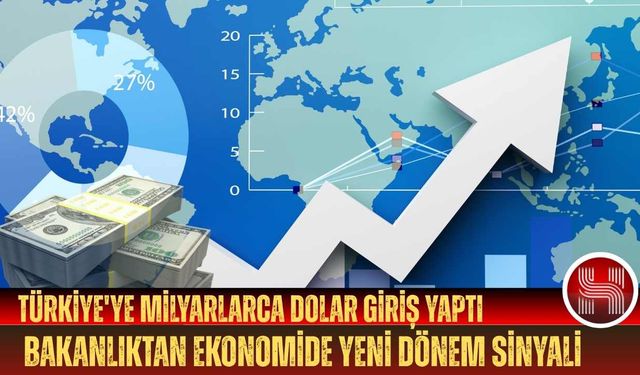 Türkiye'ye Milyarlarca Dolar Giriş Yaptı: Bakanlıktan Ekonomide Yeni Dönem Sinyali