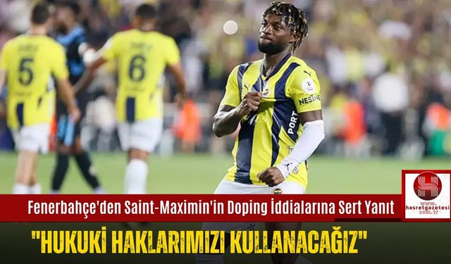 Fenerbahçe'den Saint-Maximin'in Doping İddialarına Sert Yanıt; "Hukuki Haklarımızı Kullanacağız"