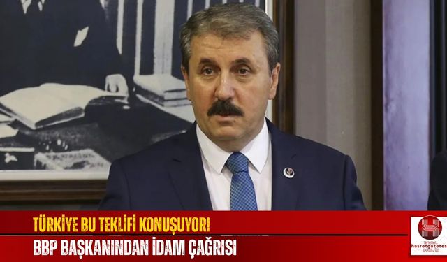 Türkiye Bu Teklifi Konuşuyor! BBP Başkanından İdam Çağrısı