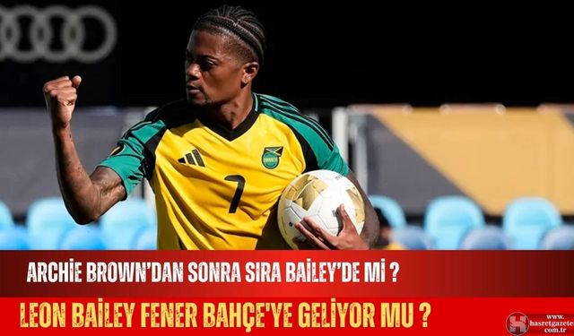 Leon Bailey Fener Bahçe'ye Geliyor mu ?