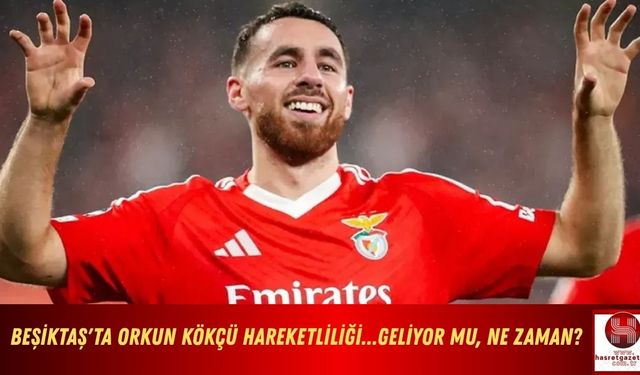 Beşiktaş'ta Orkun Kökçü Hareketliliği...Geliyor mu,Ne Zaman?