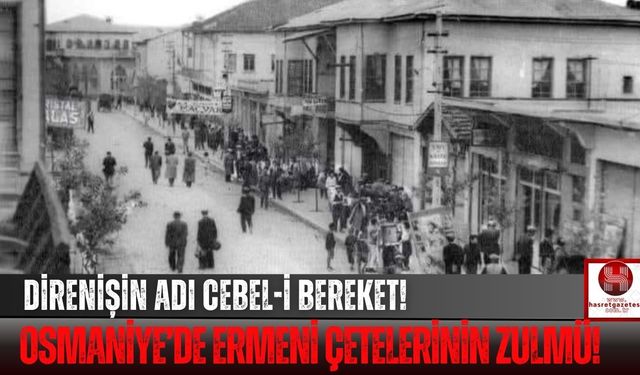 Osmaniye'nin Bilinmeyen Geçmişi! Ermeni Çetelerin Zulmü!