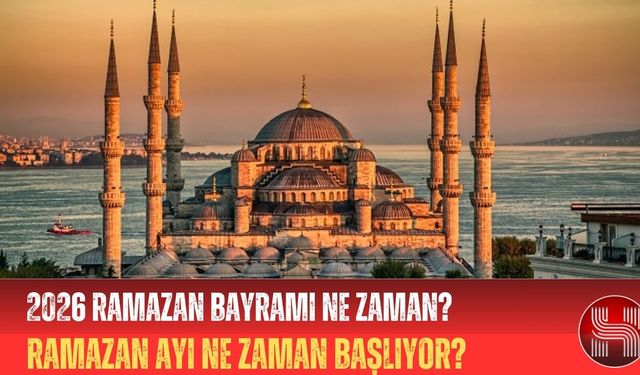 2026 Ramazan Bayramı Ne Zaman? Ramazan Ayı Ne Zaman Başlıyor? Oruç Ne Zaman başlıyor?
