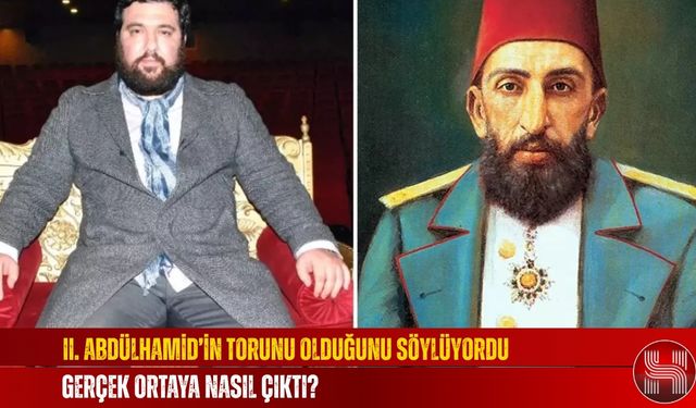 II. Abdülhamid’in Torunu Olduğunu Söylüyordu… Gerçek Ortaya Nasıl Çıktı?