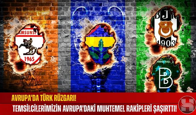Avrupa'da Türk Rüzgarı! Temsilcilerimizin Avrupa'daki Muhtemel Rakipleri Şaşırttı!
