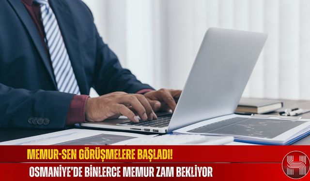 Memur-Sen Görüşmelere Başladı! Osmaniye’de Binlerce Memur Zam Bekliyor
