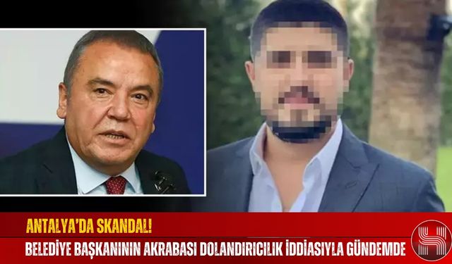 Antalya’da Skandal! Belediye Başkanının Akrabası Dolandırıcılık İddiasıyla Gündemde