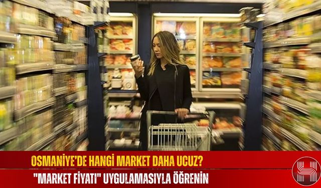 Osmaniye’de Hangi Market Daha Ucuz? "Market Fiyatı" Uygulamasıyla Öğrenin