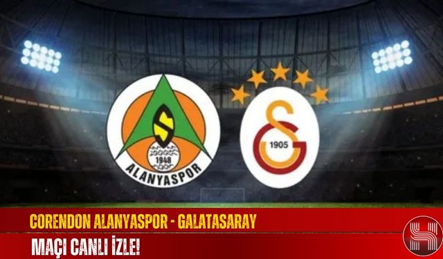 Corendon Alanyaspor - Galatasaray Maçı Ne Zaman, Saat Kaçta,İlk 11'ler, Muhtemel 11'ler, Nereden İzlenir?