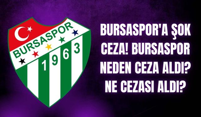 Bursaspor'a şok ceza! Bursaspor neden ceza aldı? Ne cezası aldı?