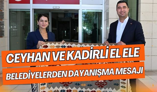 Ceyhan ve Kadirli el ele: Belediyelerden dayanışma mesajı