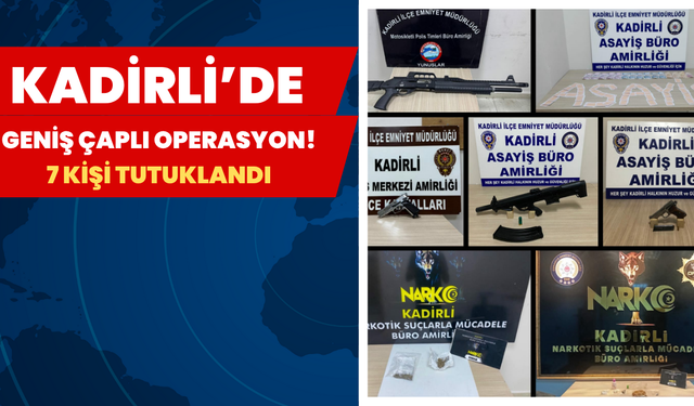 Kadirli’de geniş çaplı operasyon: 7 kişi tutuklandı