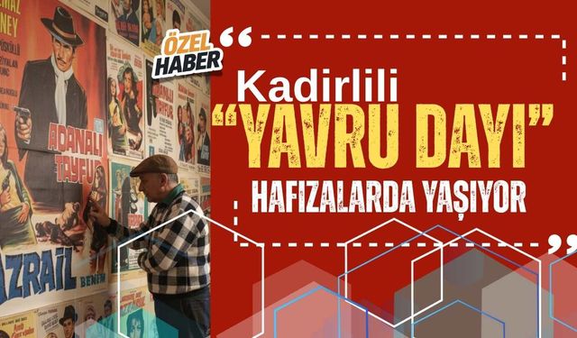 Kadirli’nin Sinema Çığırtkanı “Yavru Dayı” Hafızalarda Yaşıyor